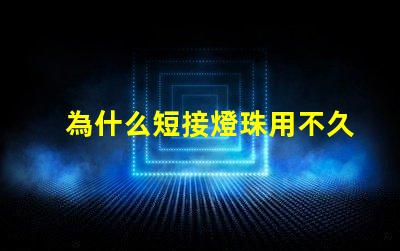 為什么短接燈珠用不久 LED燈珠為什么短接